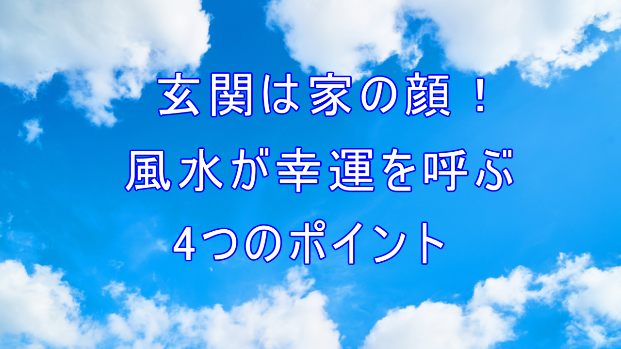 玄関は家の顔！風水が幸運を呼ぶ4つのポイント